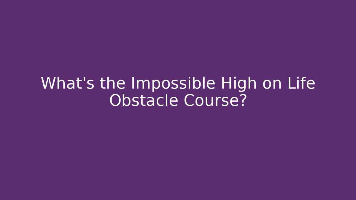 What's the Impossible High on Life Obstacle Course?