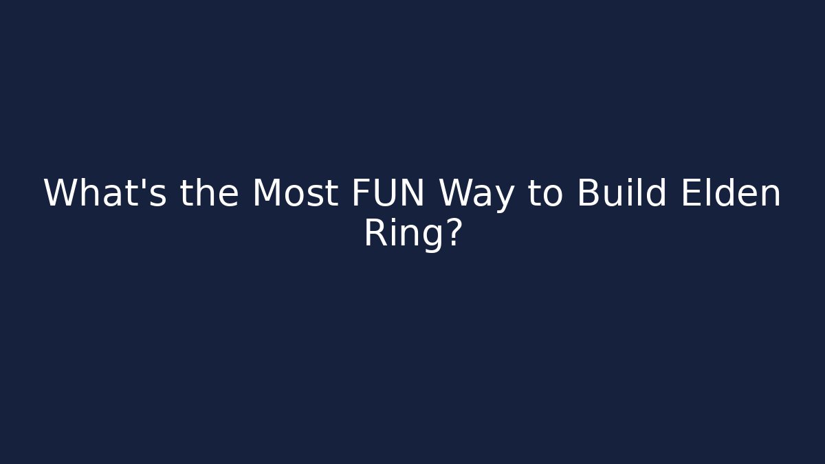 What's the Most FUN Way to Build Elden Ring?