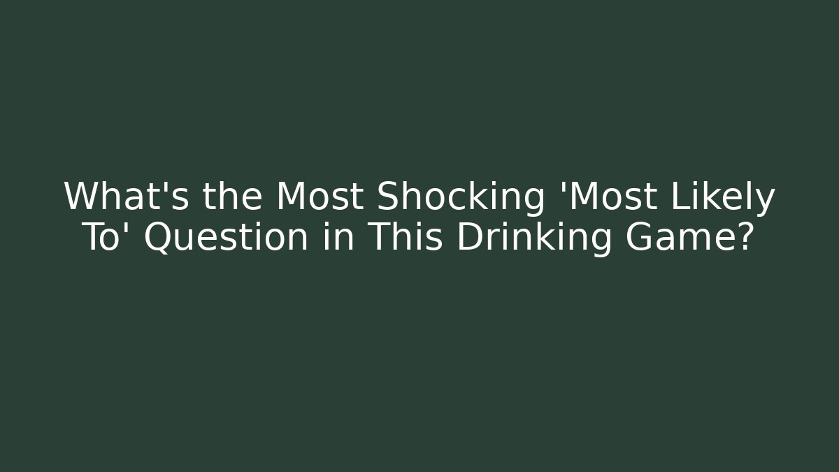 What's the Most Shocking 'Most Likely To' Question in This Drinking Game?