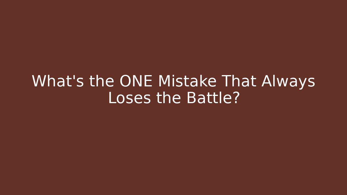 What's the ONE Mistake That Always Loses the Battle?