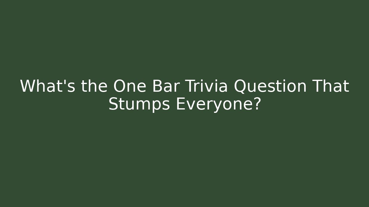 What's the One Bar Trivia Question That Stumps Everyone?