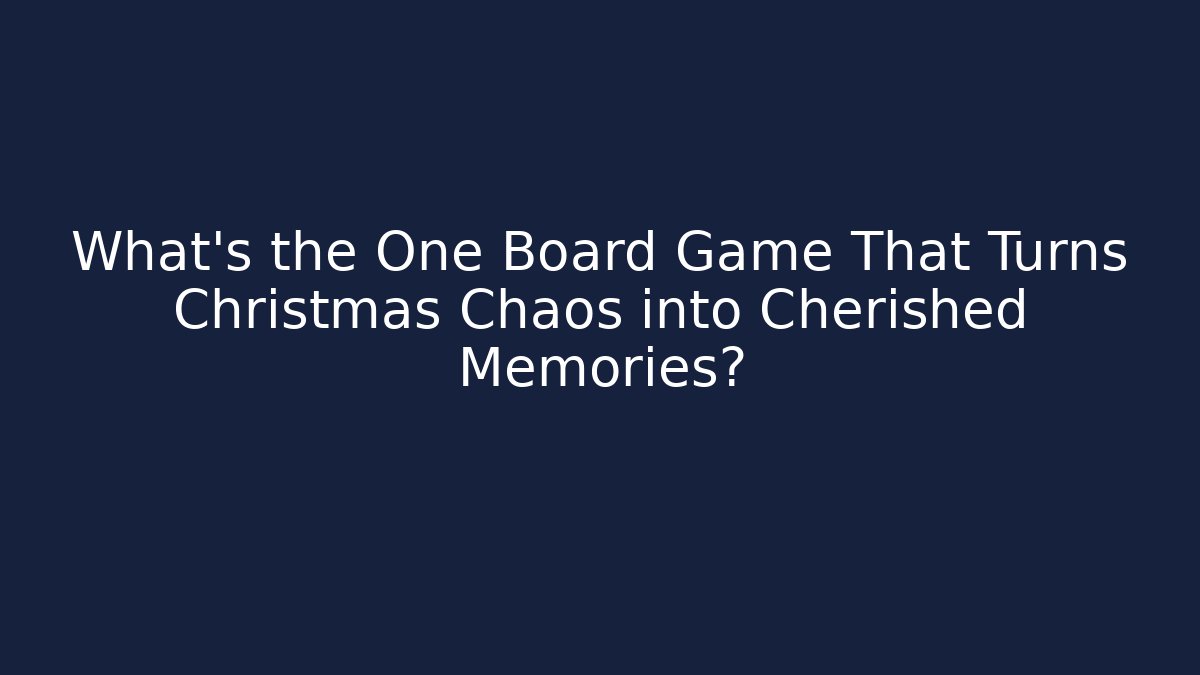 What's the One Board Game That Turns Christmas Chaos into Cherished Memories?