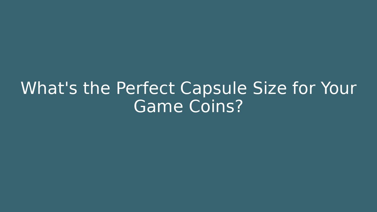What's the Perfect Capsule Size for Your Game Coins?