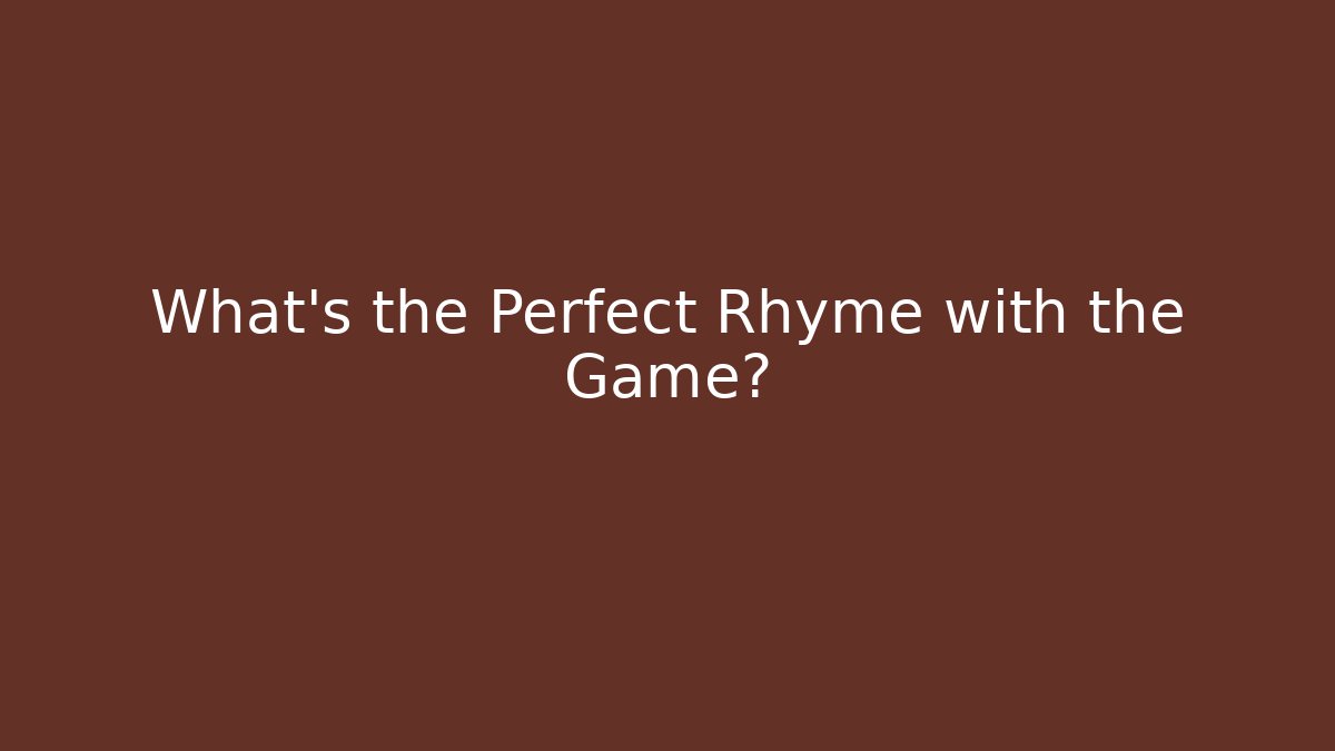 What's the Perfect Rhyme with the Game?
