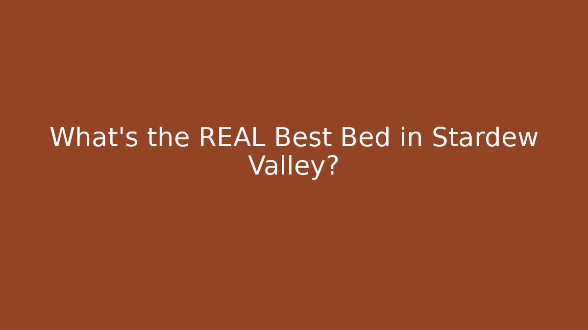 What's the REAL Best Bed in Stardew Valley?