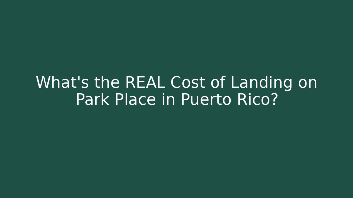 What's the REAL Cost of Landing on Park Place in Puerto Rico?