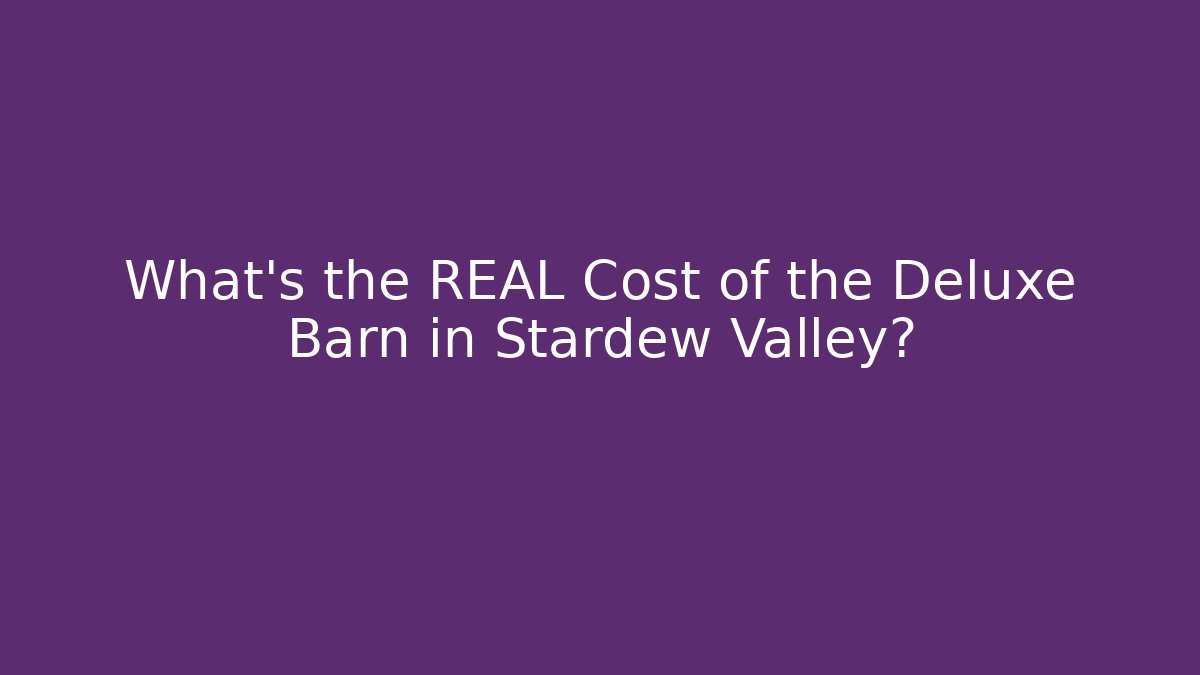 What's the REAL Cost of the Deluxe Barn in Stardew Valley?
