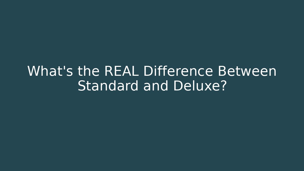 What's the REAL Difference Between Standard and Deluxe?