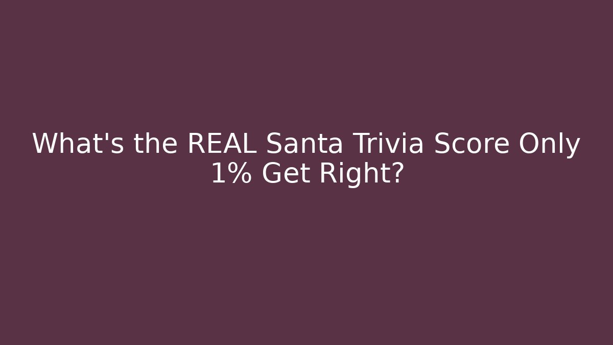 What's the REAL Santa Trivia Score Only 1% Get Right?
