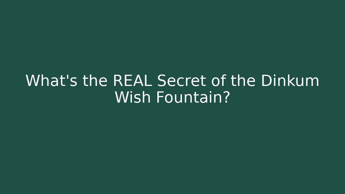 What's the REAL Secret of the Dinkum Wish Fountain?