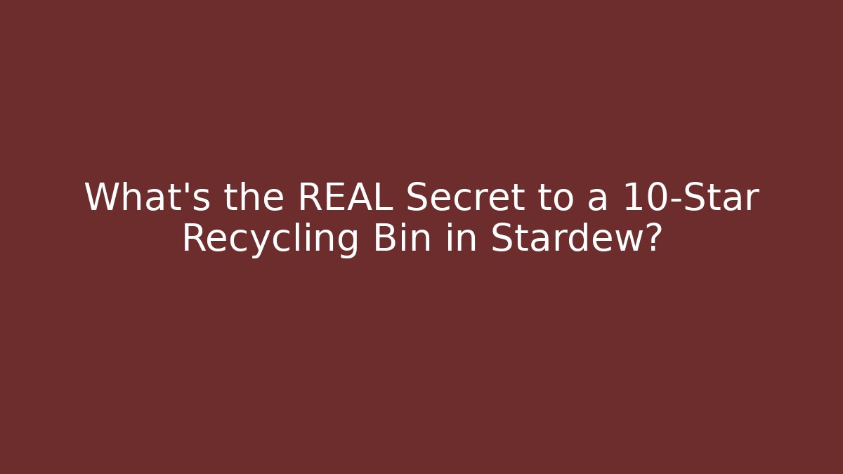 What's the REAL Secret to a 10-Star Recycling Bin in Stardew?