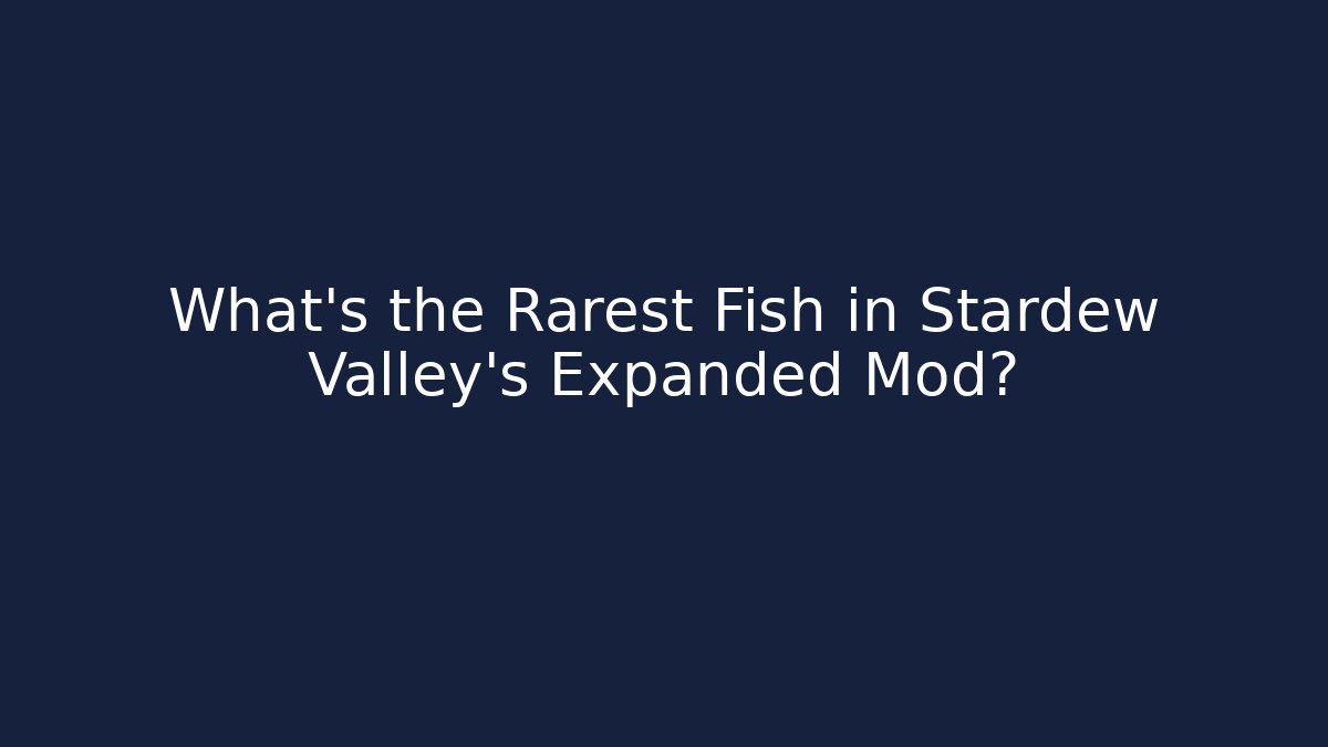 What's the Rarest Fish in Stardew Valley's Expanded Mod?