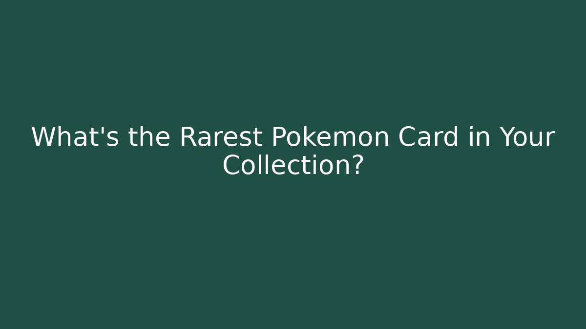 What's the Rarest Pokémon Card in Your Collection?