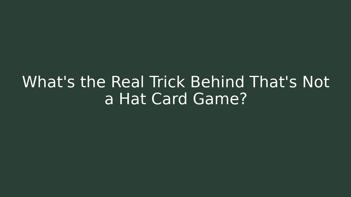 What's the Real Trick Behind That's Not a Hat Card Game?
