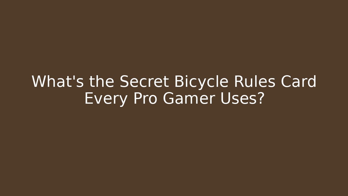 What's the Secret Bicycle Rules Card Every Pro Gamer Uses?