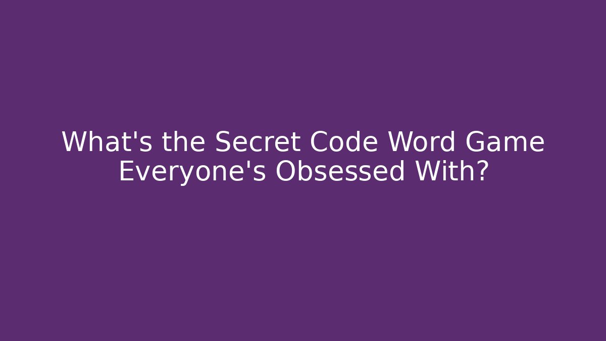 What's the Secret Code Word Game Everyone's Obsessed With?