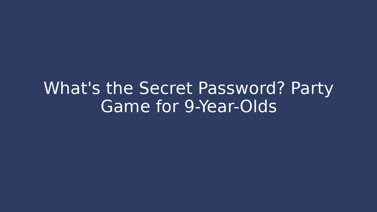 What's the Secret Password? Party Game for 9-Year-Olds