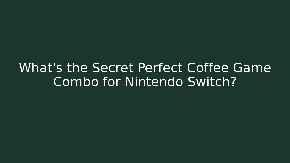 What's the Secret Perfect Coffee Game Combo for Nintendo Switch?
