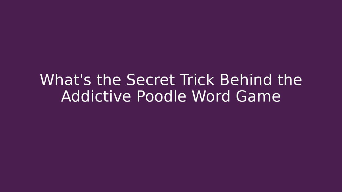 What's the Secret Trick Behind the Addictive Poodle Word Game