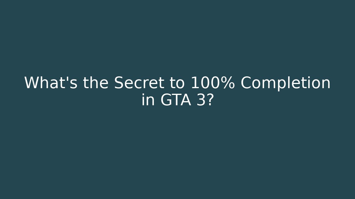 What's the Secret to 100% Completion in GTA 3?