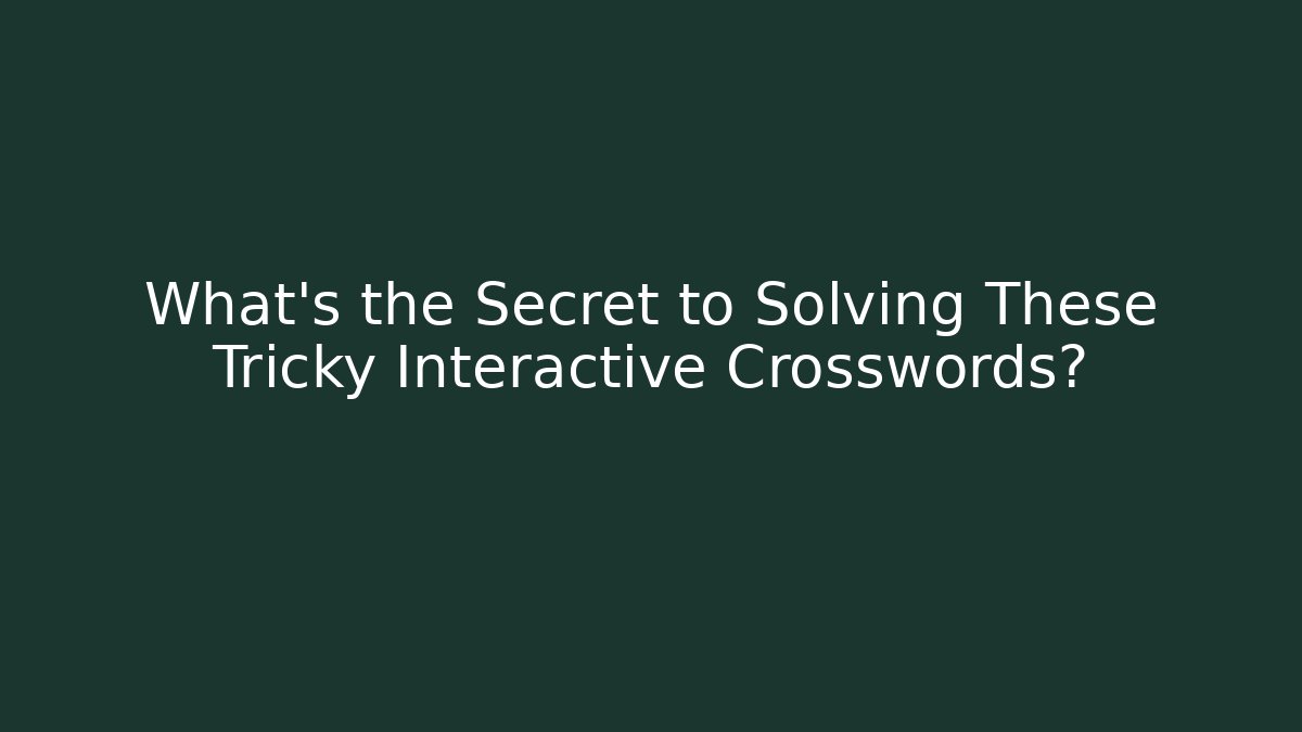 What's the Secret to Solving These Tricky Interactive Crosswords?