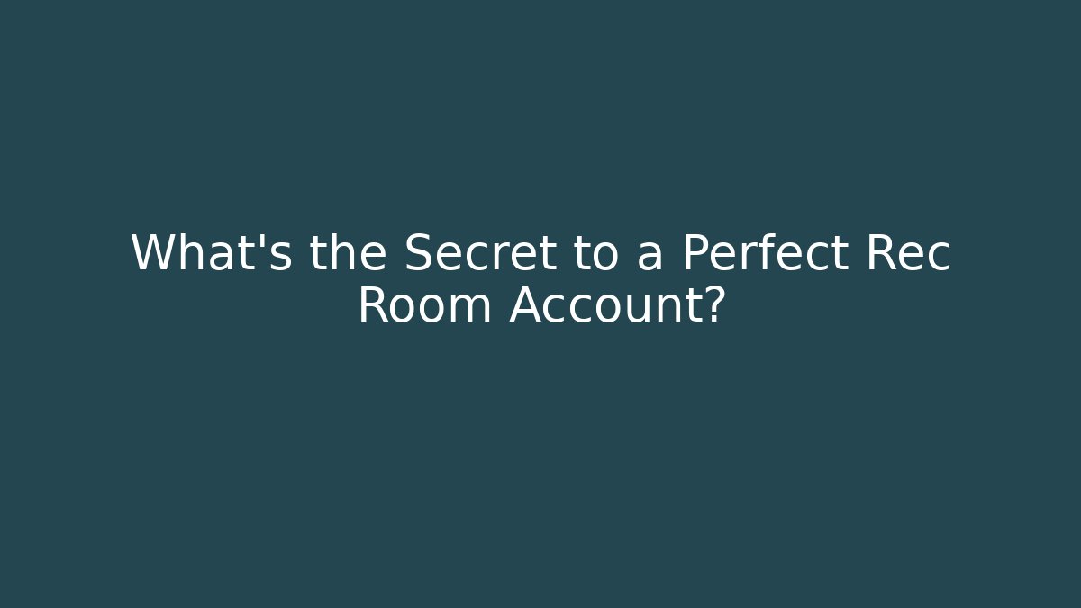 What's the Secret to a Perfect Rec Room Account?