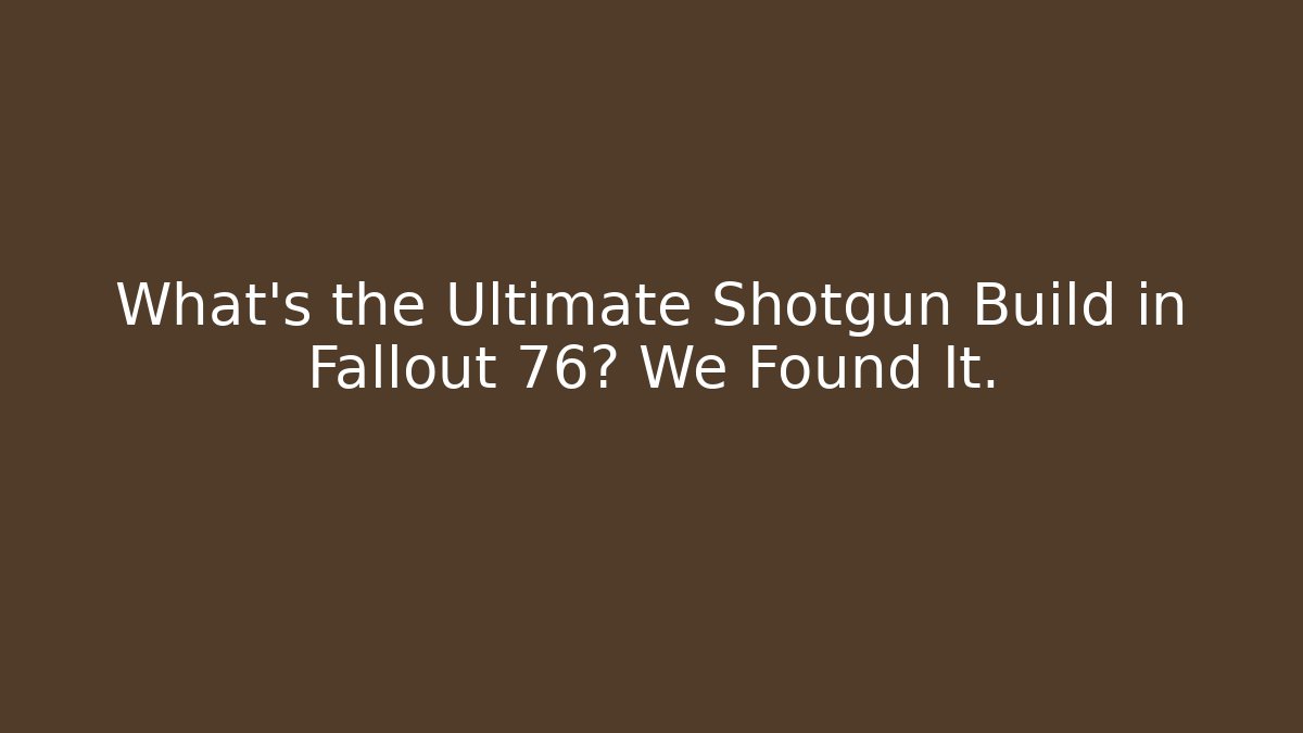 What's the Ultimate Shotgun Build in Fallout 76? We Found It. - Método de Aprovação