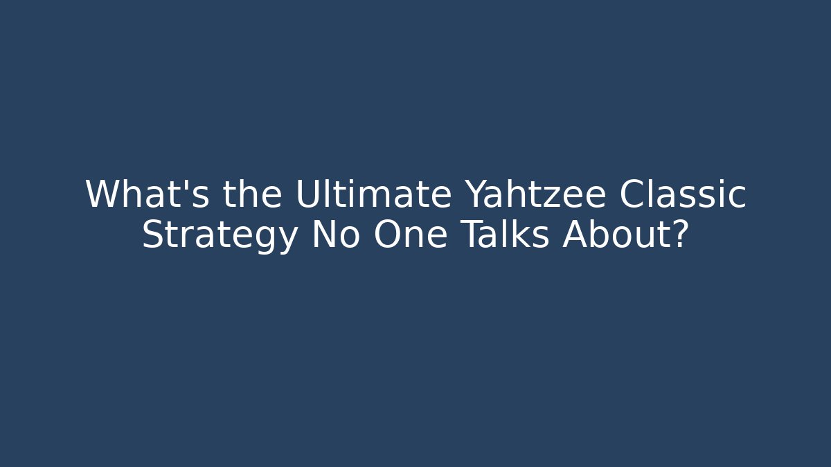 What's the Ultimate Yahtzee Classic Strategy No One Talks About?