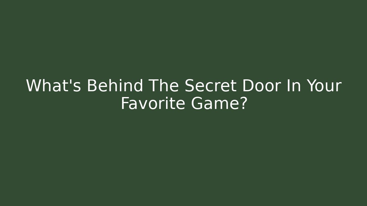 What’s Behind The Secret Door In Your Favorite Game?