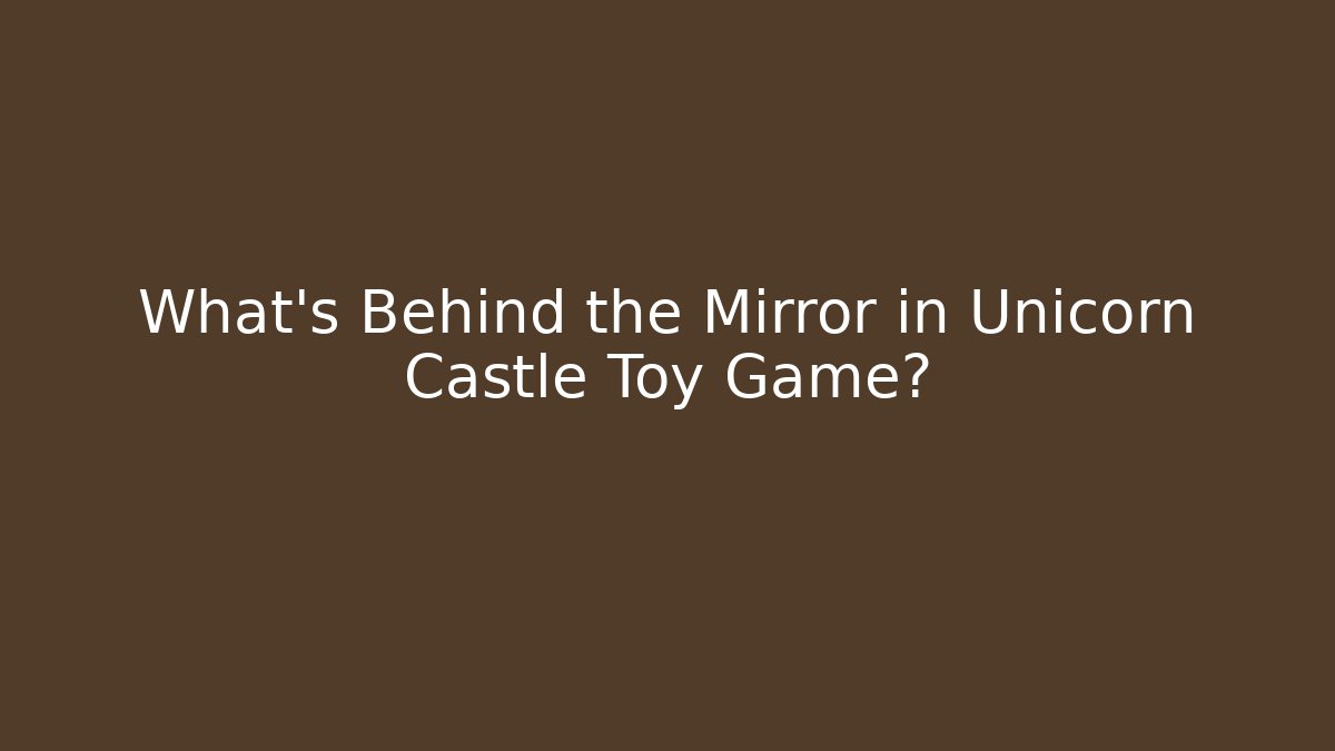 What’s Behind the Mirror in Unicorn Castle Toy Game?