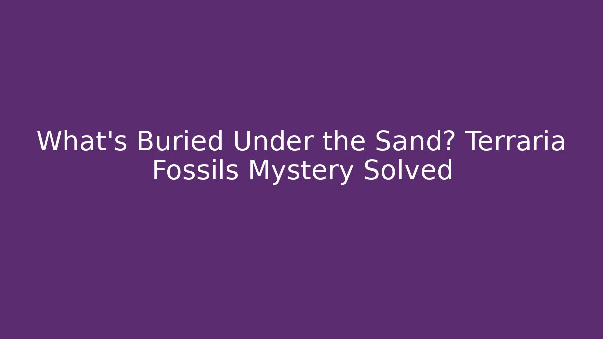 What’s Buried Under the Sand? Terraria Fossils Mystery Solved