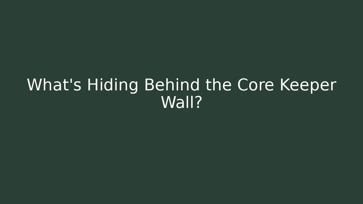 What’s Hiding Behind the Core Keeper Wall?
