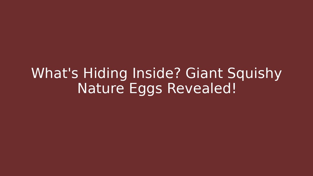 What’s Hiding Inside? Giant Squishy Nature Eggs Revealed!