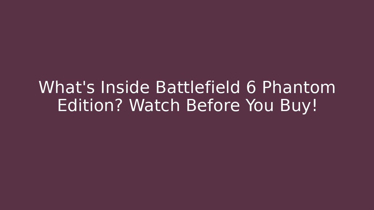 What’s Inside Battlefield 6 Phantom Edition? Watch Before You Buy!