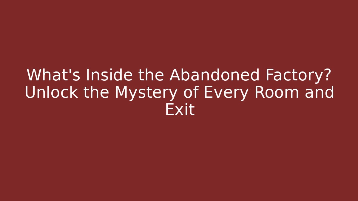 What’s Inside the Abandoned Factory? Unlock the Mystery of Every Room and Exit