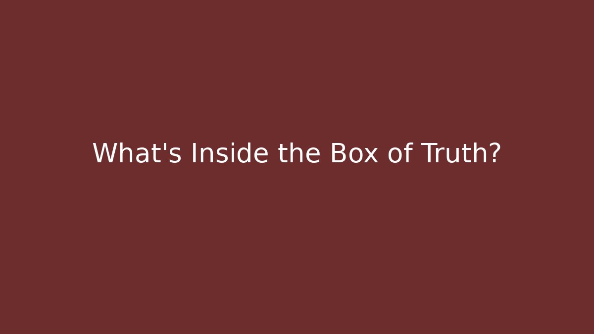 What’s Inside the Box of Truth?