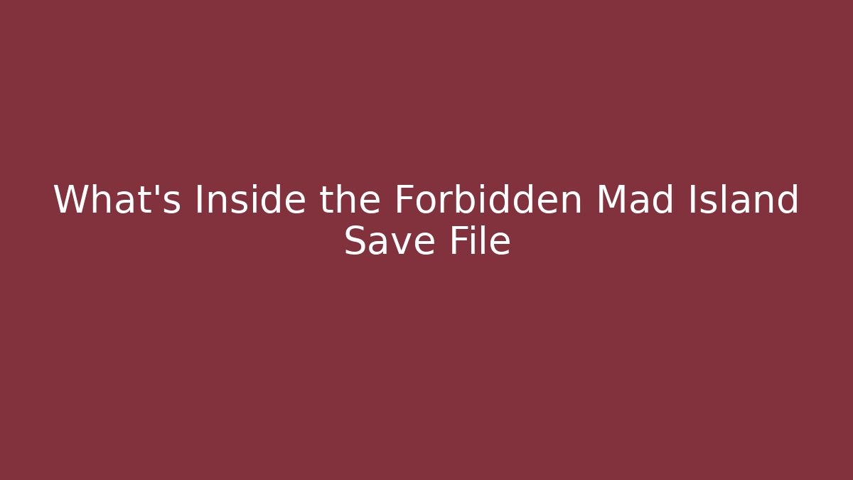 What’s Inside the Forbidden Mad Island Save File