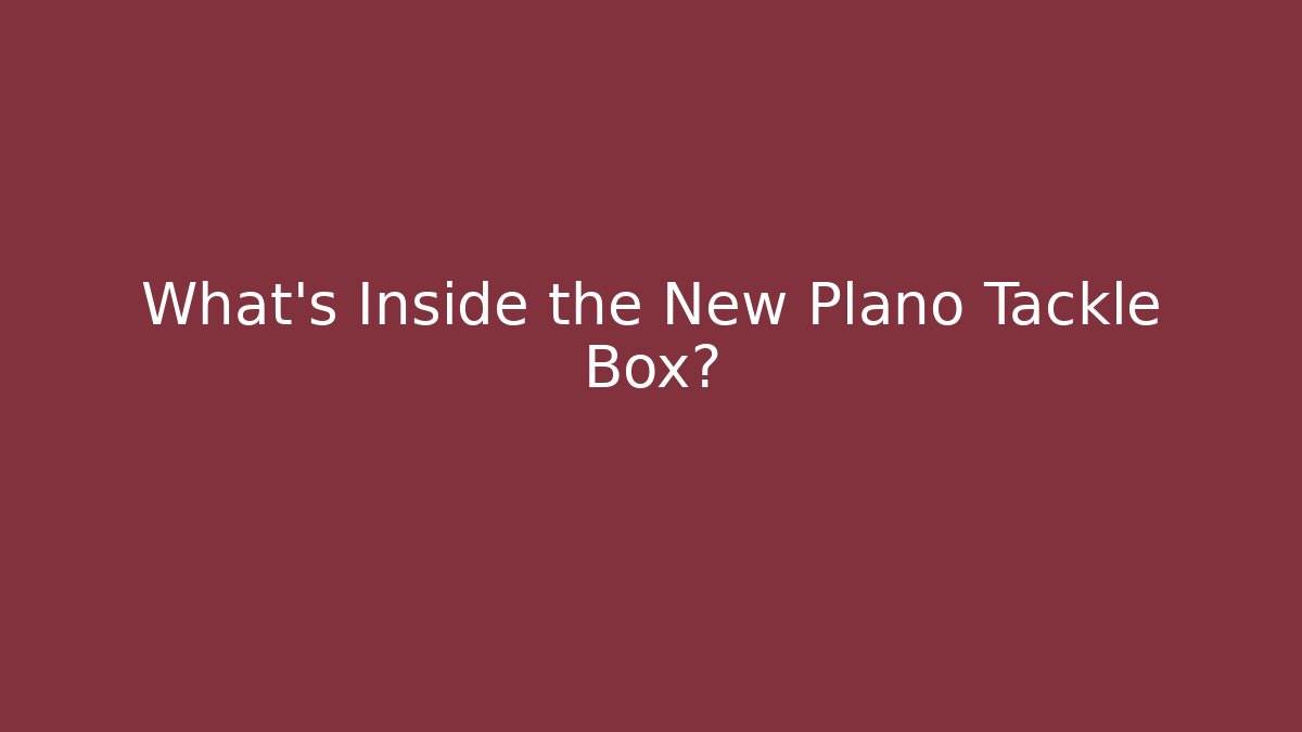 What’s Inside the New Plano Tackle Box?