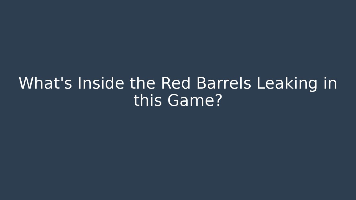 What’s Inside the Red Barrels Leaking in this Game? - Método de Aprovação