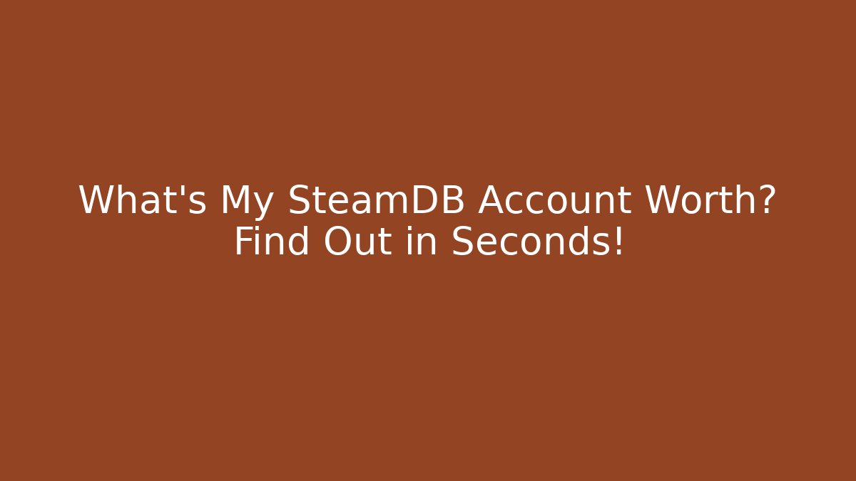 What’s My SteamDB Account Worth? Find Out in Seconds!