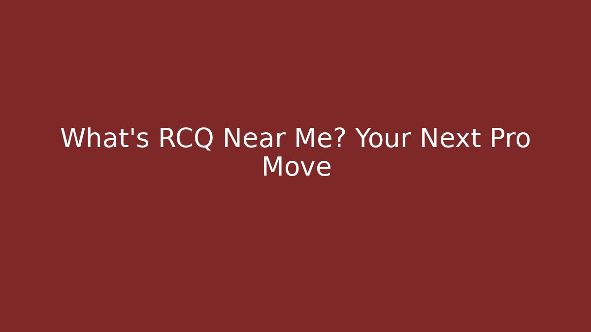 What’s RCQ Near Me? Your Next Pro Move
