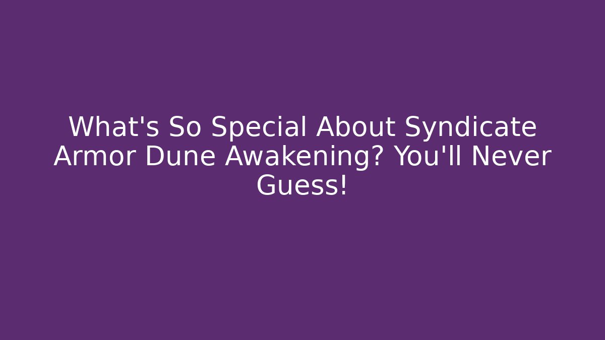 What’s So Special About Syndicate Armor Dune Awakening? You’ll Never Guess!