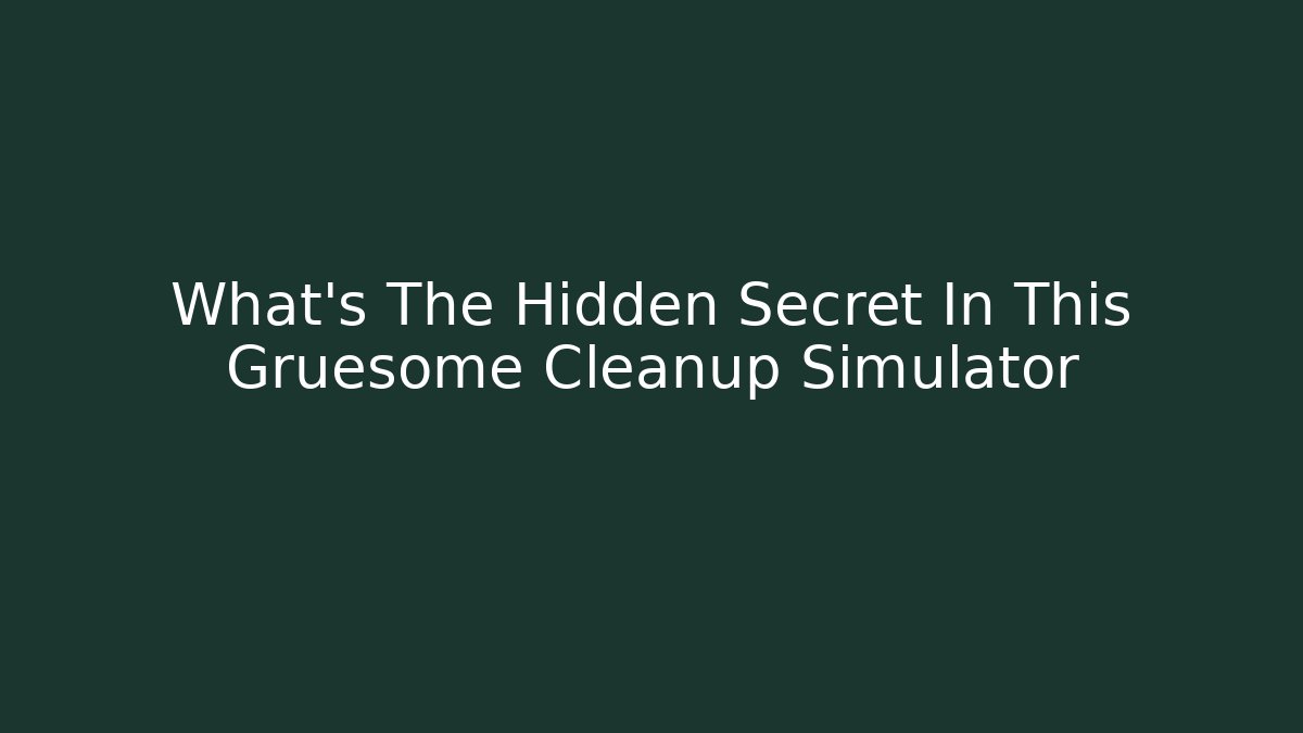 What’s The Hidden Secret In This Gruesome Cleanup Simulator