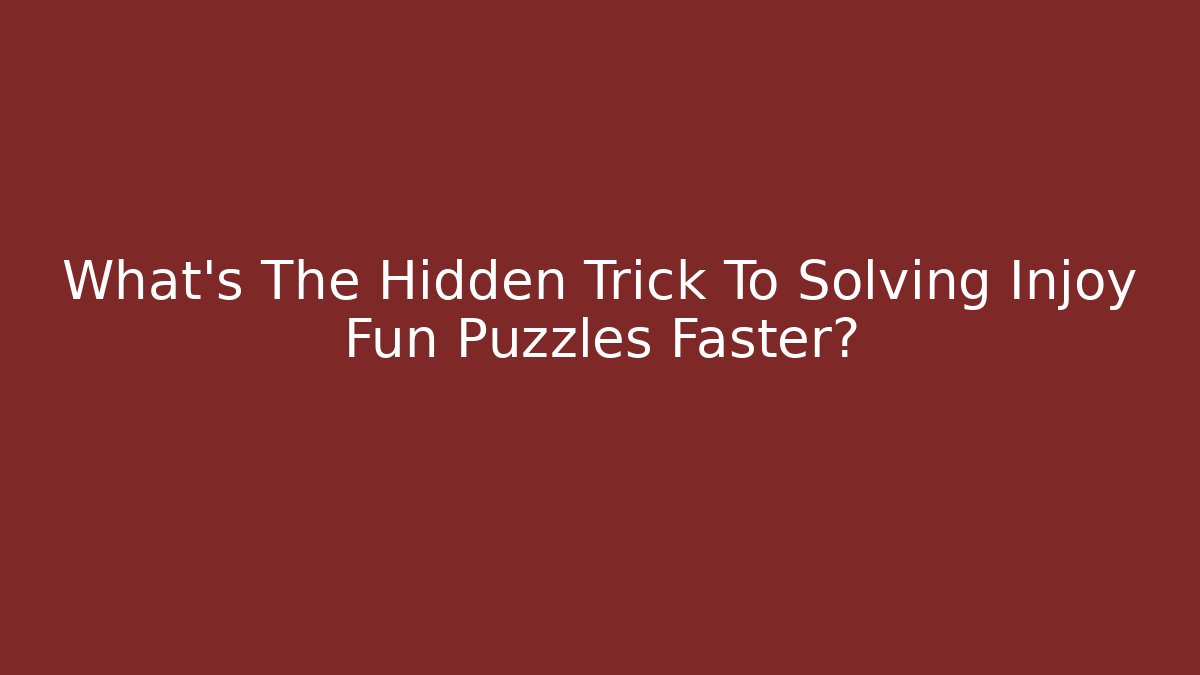 What’s The Hidden Trick To Solving Injoy Fun Puzzles Faster?