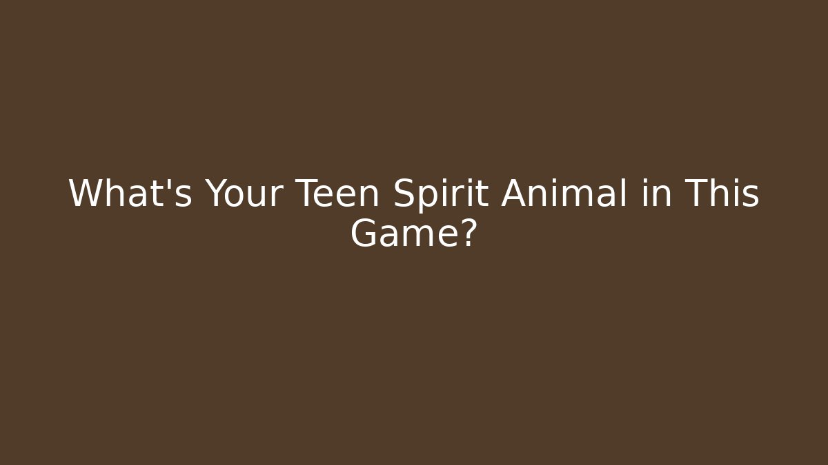 What’s Your Teen Spirit Animal in This Game?