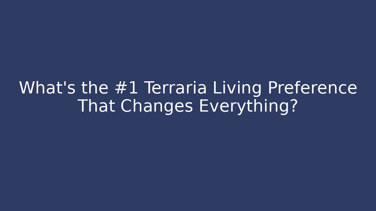 What’s the #1 Terraria Living Preference That Changes Everything?