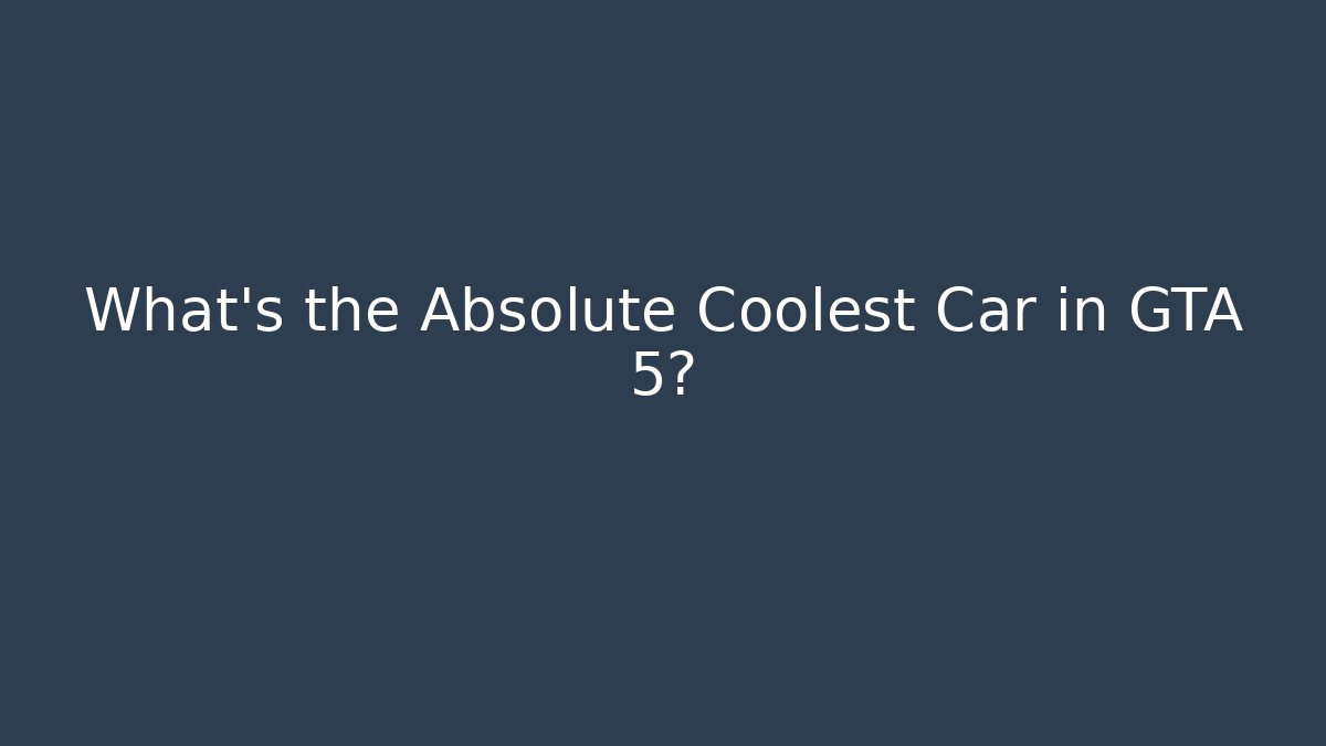 What’s the Absolute Coolest Car in GTA 5?