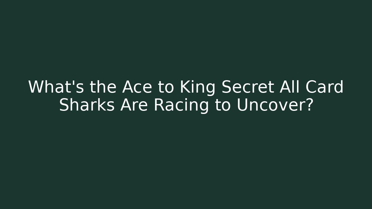 What’s the Ace to King Secret All Card Sharks Are Racing to Uncover?