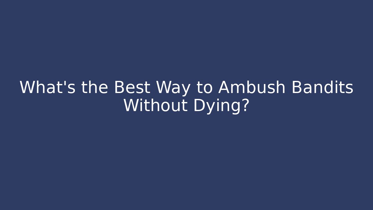 What’s the Best Way to Ambush Bandits Without Dying?