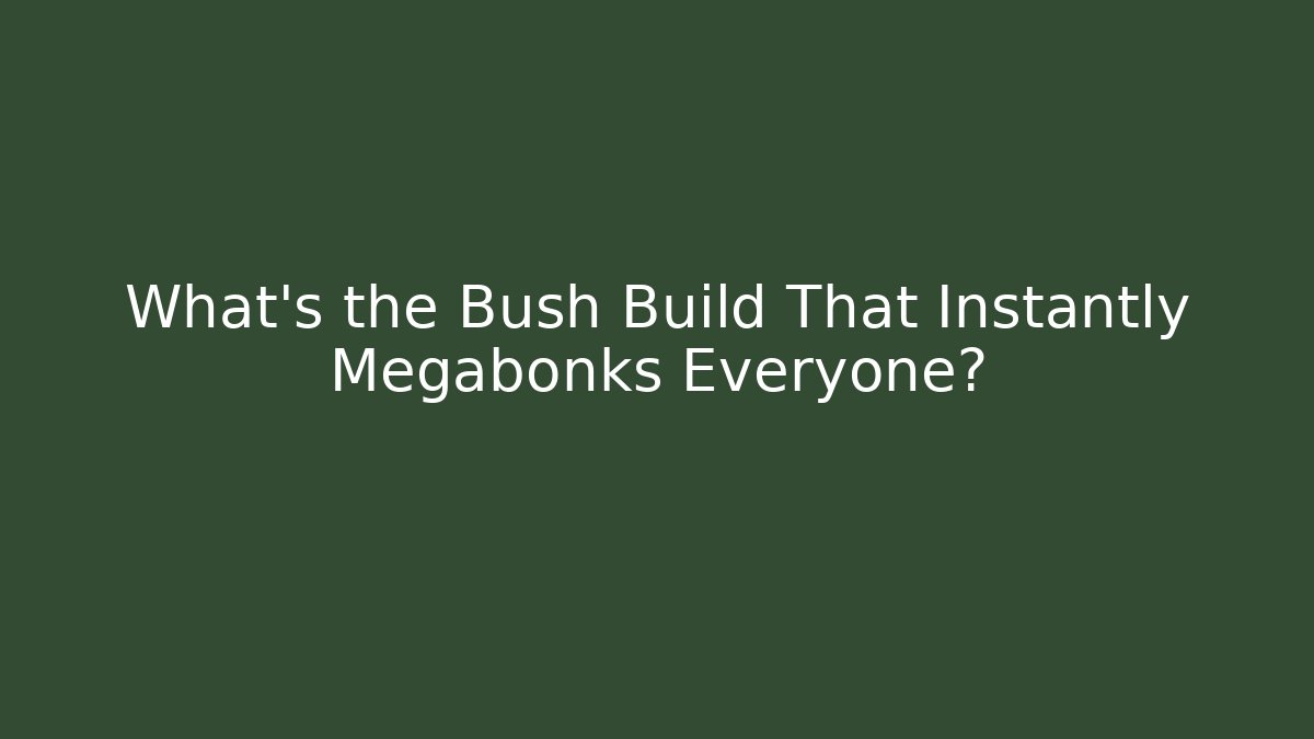 What’s the Bush Build That Instantly Megabonks Everyone?